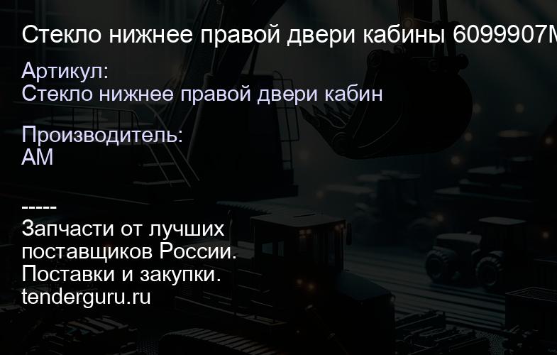 Стекло нижнее правой двери кабины 6099907M1 (НЕ ОРИГИНАЛ) 6099907M1 | купить запчасти